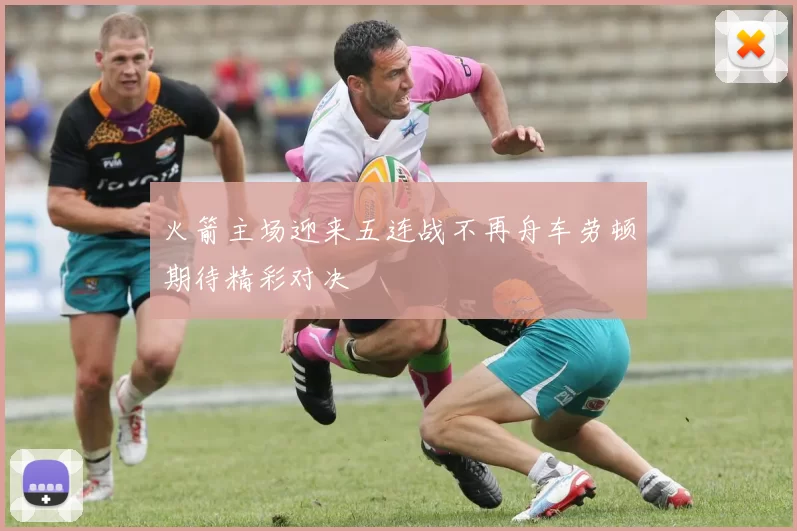火箭主场迎来五连战不再舟车劳顿期待精彩对决