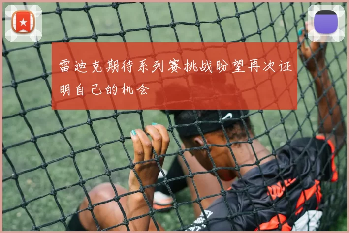 雷迪克期待系列赛挑战盼望再次证明自己的机会
